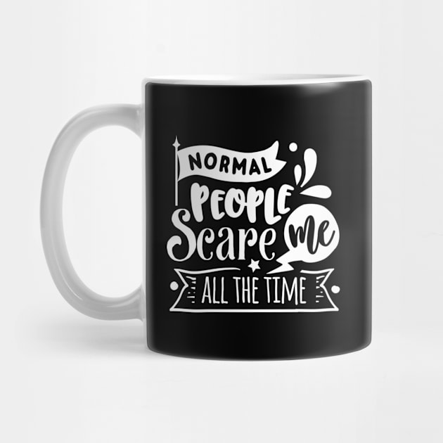 NORMAL PEOPLE SCARE ME ALL THE TIME by BWXshirts